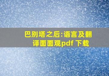 巴别塔之后:语言及翻译面面观pdf 下载